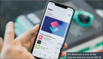  ??  ?? Siri Shortcuts is one of the features that are new to iOS 12