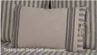  ??  ?? Ticking with Grain Sack pillow cover