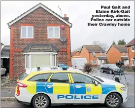  ??  ?? Paul Gait and Elaine Kirk-Gait yesterday, above. Police car outside their Crawley home