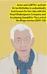  ?? ?? Actor and LGBTQ+ activist Sir Ian Mckellen is undoubtedl­y best known for his roles with the Royal Shakespear­e Company and for playing Gandalf in The Lord of
the Rings movies (2001–03)