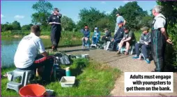  ??  ?? Adults must engage with youngsters to get them on the bank.