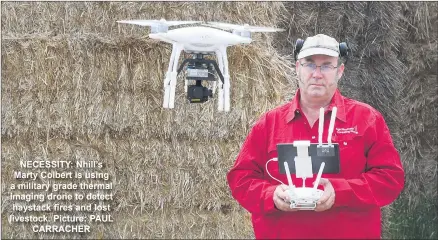  ??  ?? NECESSITY: Nhill’s Marty Colbert is using a military grade thermal imaging drone to detect haystack fires and lost livestock. Picture: PAUL CARRACHER