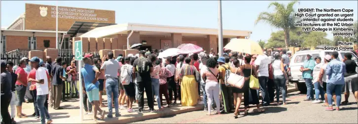  ??  ?? URGENT: The Northern Cape High Court granted an urgent interdict against students and lecturers at the NC Urban TVET College in Kimberley yesterday. Picture: Soraya Crowie