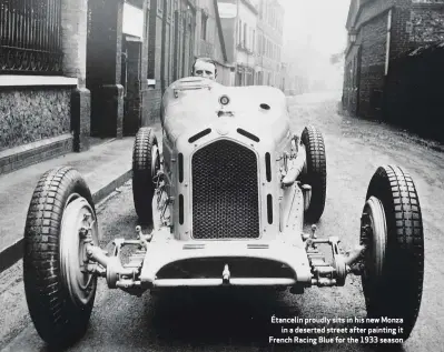  ??  ?? Étancelin proudly sits in his new Monza in a deserted street after painting it French Racing Blue for the 1933 season