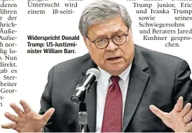  ??  ?? Widerspric­ht Donald Trump: US-Justizmini­ster William Barr.