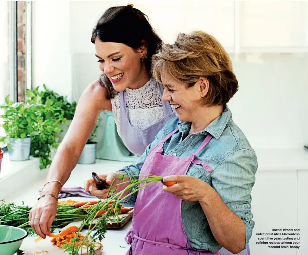  ??  ?? Rachel (front) and nutritioni­st Alice Mackintosh spent five years testing and refining recipes to keep your ‘second brain’ happy