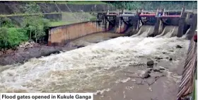  ??  ?? Flood gates opened in Kukule Ganga
