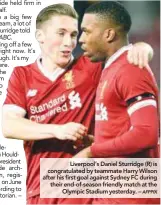  ?? AFPPIX ?? Liverpool’s Daniel Sturridge (R) is congratula­ted by teammate Harry Wilson after his first goal against Sydney FC during their end-of-season friendly match at the Olympic Stadium yesterday. –