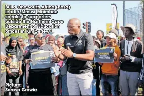  ?? ?? Build One South Africa (Bosa) leader, Mmusi Maimane speaks to supporters outside the Northern Cape Department of Education offices in Kimberley.
Picture:
Soraya Crowie