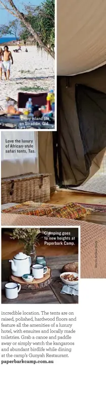  ??  ?? Love the luxury of African-style safari tents, Tas. Glamping goes to new heights at Paperbark Camp.