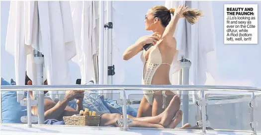  ??  ?? BEAUTY AND THE PAUNCH: J.Lo’s looking as fit and sexy as ever on the Côte d’Azur, while A-Rod (bottom left), well, isn’t!