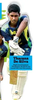  ??  ?? Right-hand batsman THARANA DE SILVA has scored 458 runs this season. Tharana De Silva