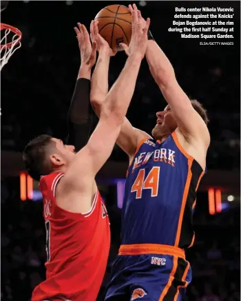  ?? ELSA/GETTY IMAGES ?? Bulls center Nikola Vucevic defends against the Knicks’ Bojan Bogdanovic at the rim during the first half Sunday at Madison Square Garden.