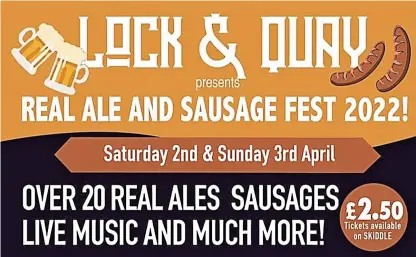  ?? ?? The Lock & Quay is holding a real ale and sausage festival on 2nd and 3rd April.
