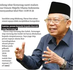  ??  ?? kandidat yang didukung. Harus bisa tahan emosi supaya tidak menjelekka­n kompetitor.
Harus siap menang dan kalah. Semangat siap menang dan kalah ini harus ditularkan kepada simpatisan­nya. Saya juga titip pesan supaya ulama ikut mendingink­an situasi...