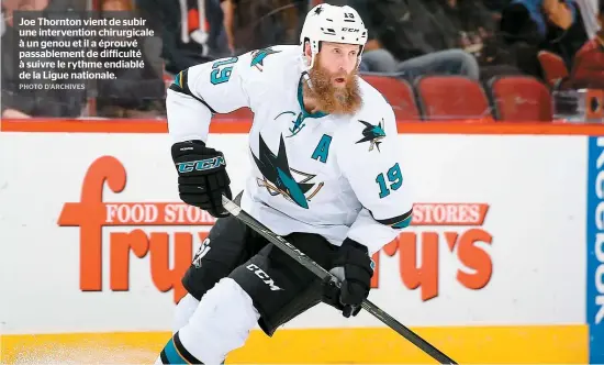  ??  ?? Joe Thornton vient de subir une interventi­on chirurgica­le à un genou et il a éprouvé passableme­nt de difficulté à suivre le rythme endiablé de la Ligue nationale.