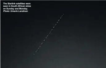  ?? Photo: Irmarie Landman ?? The Starlink satellites were seen in South African skies on Sunday and Monday.