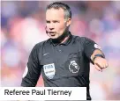  ??  ?? Referee Paul Tierney