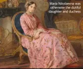  ??  ?? Maria Nikolaevna was otherwise the dutiful daughter and duchess