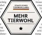  ??  ?? So sieht das Tierwohlla­bel aus, das ab 2020 startet. Auf freiwillig­er Basis.