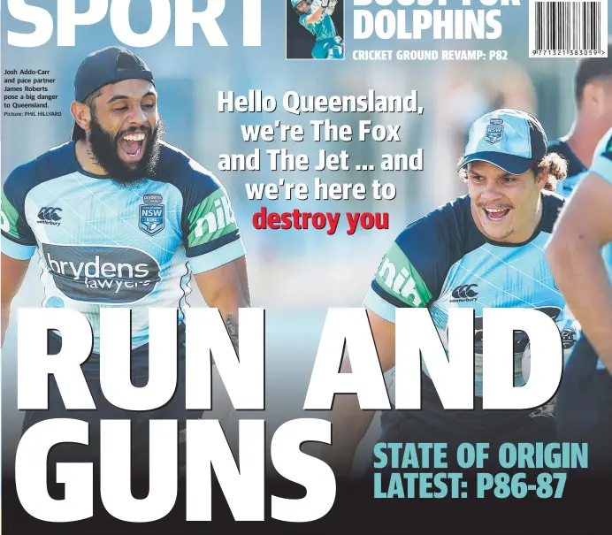  ?? Picture: PHIL HILLYARD ?? Josh Addo-Carr and pace partner James Roberts pose a big danger to Queensland.