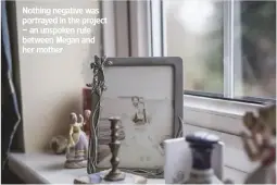  ??  ?? Nothing negative was portrayed in the project – an unspoken rule between Megan and her mother