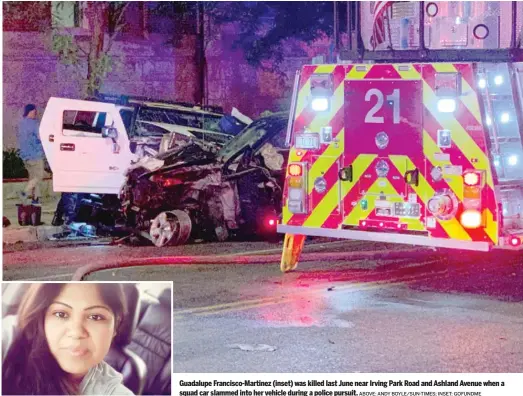  ?? ABOVE: ANDY BOYLE/SUN-TIMES; INSET: GOFUNDME ?? Guadalupe Francisco-Martinez (inset) was killed last June near Irving Park Road and Ashland Avenue when a squad car slammed into her vehicle during a police pursuit.