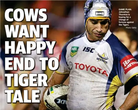  ?? Photo: Getty ?? GAME PLAN: Johnathan Thurston is hoping for a change of fortune against the Tigers.