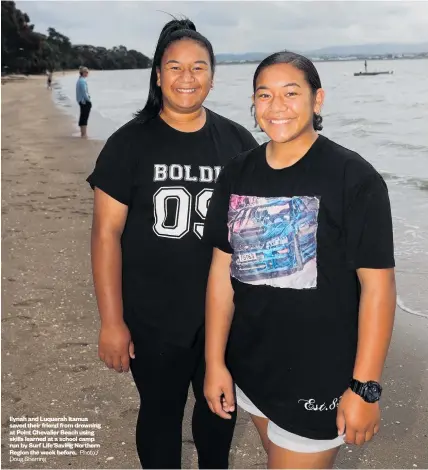 ?? Photo / Doug Sherring ?? Ilynah and Luquerah Itamua saved their friend from drowning at Point Chevalier Beach using skills learned at a school camp run by Surf Life Saving Northern Region the week before.