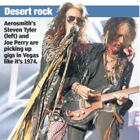  ??  ?? Aerosmith’s Steven Tyler (left) and Joe Perry are picking up gigs in Vegas like it’s 1974.