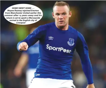  ??  ?? HOME SWEET HOME ... Wayne Rooney rejoined Everton from Manchester United earlier this summer after 13 years away and his return is set to spark a Merseyside revival in the English city of Liverpool