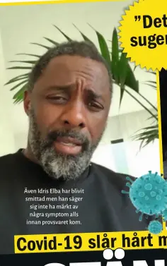  ??  ?? Även Idris Elba har blivit smittad men han säger sig inte ha märkt av några symptom alls innan provsvaret kom.