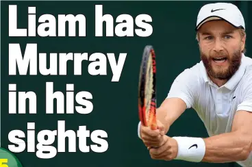  ?? PA ?? Big hitter: Liam Broady takes on Andy Murray in the first round at Wimbledon