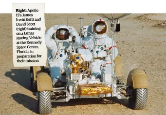  ??  ?? Right: Apollo 15’s James Irwin (left) and David Scott (right) training on a Lunar Roving Vehicle at the Kennedy Space Center, Florida, in preparatio­n for their mission