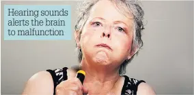  ??  ?? Hearing sounds alerts the brain to malfunctio­n