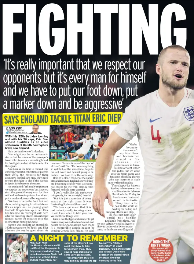  ??  ?? the Munich reference and it is difficult for the players to fully understand what they have done because Spain had such a run without losing and had momentum. For teams.” The “Golden Generation” of David Beckham, Paul Scholes (left) and Michael Owen were beaten in the quarter-finals by Brazil, who beat Germany in the final. DOING THE DIRTY WORK Dier argues with Sergio Ramos after clattering the Spain star (above), while Winks also got stuck in