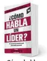  ??  ?? ¿Cómo habla un líder? Felipe Riaño Intermedio Editores