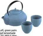  ??  ?? Left, green palm leaf lampshade £30, Mint & May
Oriental hobnail 3-piece stoneware tea set £25.99, Wayfair