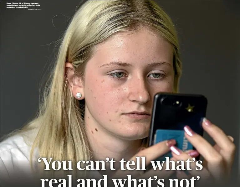  ??  ?? Rosie Pilgrim, 16, of Timaru, has seen objectiona­ble material online but feels powerless to get rid of it.