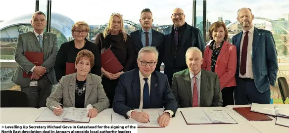  ?? ?? Levelling Up Secretary Michael Gove in Gateshead for the signing of the North East devolution deal in January alongside local authority leaders