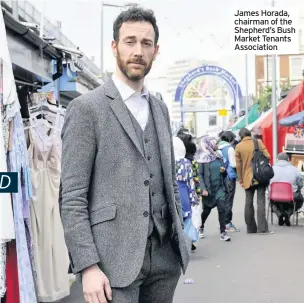  ??  ?? James Horada, chairman of the Shepherd’s Bush Market Tenants Associatio­n