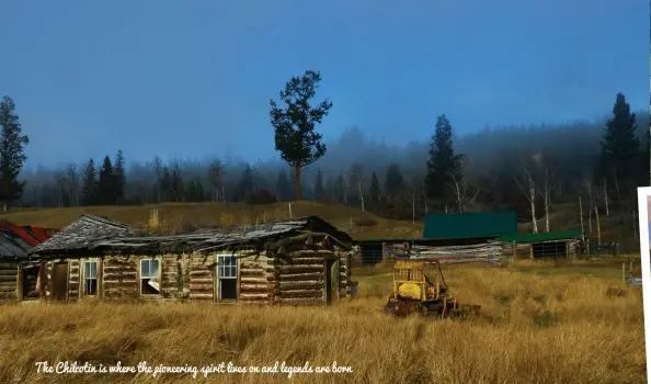  ??  ?? The Chilcotin is where the pioneering spirit lives on and legends are born