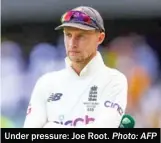  ?? Photo: AFP ?? Under pressure: Joe Root.