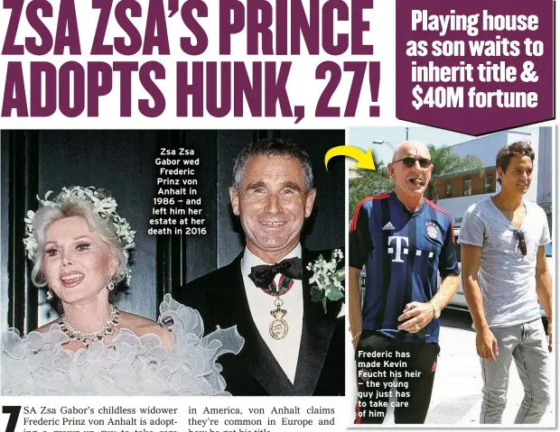  ?? ?? Zsa Zsa Gabor wed Frederic Prinz von Anhalt in 1986 — and left him her estate at her death in 2016
Frederic has made Kevin Feucht his heir — the young guy just has to take care of him