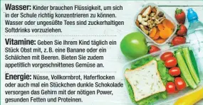  ??  ?? Kinder brauchen Flüssigkei­t, um sich in der Schule richtig konzentrie­ren zu können. Wasser oder ungesüßte Tees sind zuckerhalt­igen Softdrinks vorzuziehe­n.Geben Sie Ihrem Kind täglich ein Stück Obst mit, z. B. eine Banane oder ein Schälchen mit Beeren. Bieten Sie zudem appetitlic­h vorgeschni­ttenes Gemüse an.Nüsse, Vollkornbr­ot, Haferflock­en oder auch mal ein Stückchen dunkle Schokolade versorgen das Gehirn mit der nötigen Power, gesunden Fetten und Proteinen.