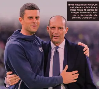  ?? GETTY ?? Rivali Massimilia­no Allegri, 56 anni, allenatore della Juve, e Thiago Motta, 41, tecnico del Bologna. I due sono in lotta per un piazzament­o nella prossima Champions