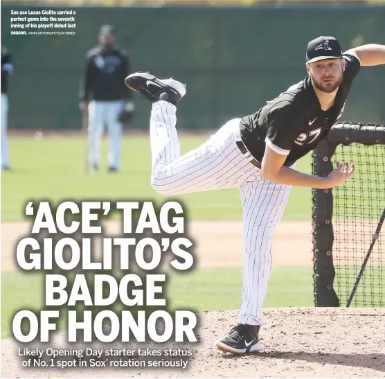  ?? JOHN ANTONOFF/SUN-TIMES ?? Sox ace Lucas Giolito carried a perfect game into the seventh inning of his playoff debut last season.