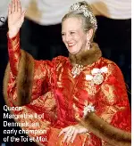  ?? ?? Queen Margrethe II of Denmark, an early champion of the Toi et Moi.