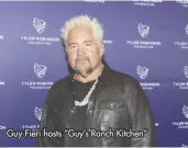  ?? ?? Guy Fieri hosts “Guy’s Ranch Kitchen”