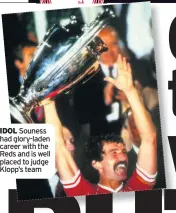  ??  ?? IDOL Souness had glory-laden career with the Reds and is well placed to judge Klopp’s team